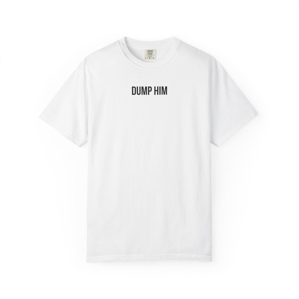 DUMP HIM T-Shirt | Comfort Colors 1717 | Women's Empowerment Tee