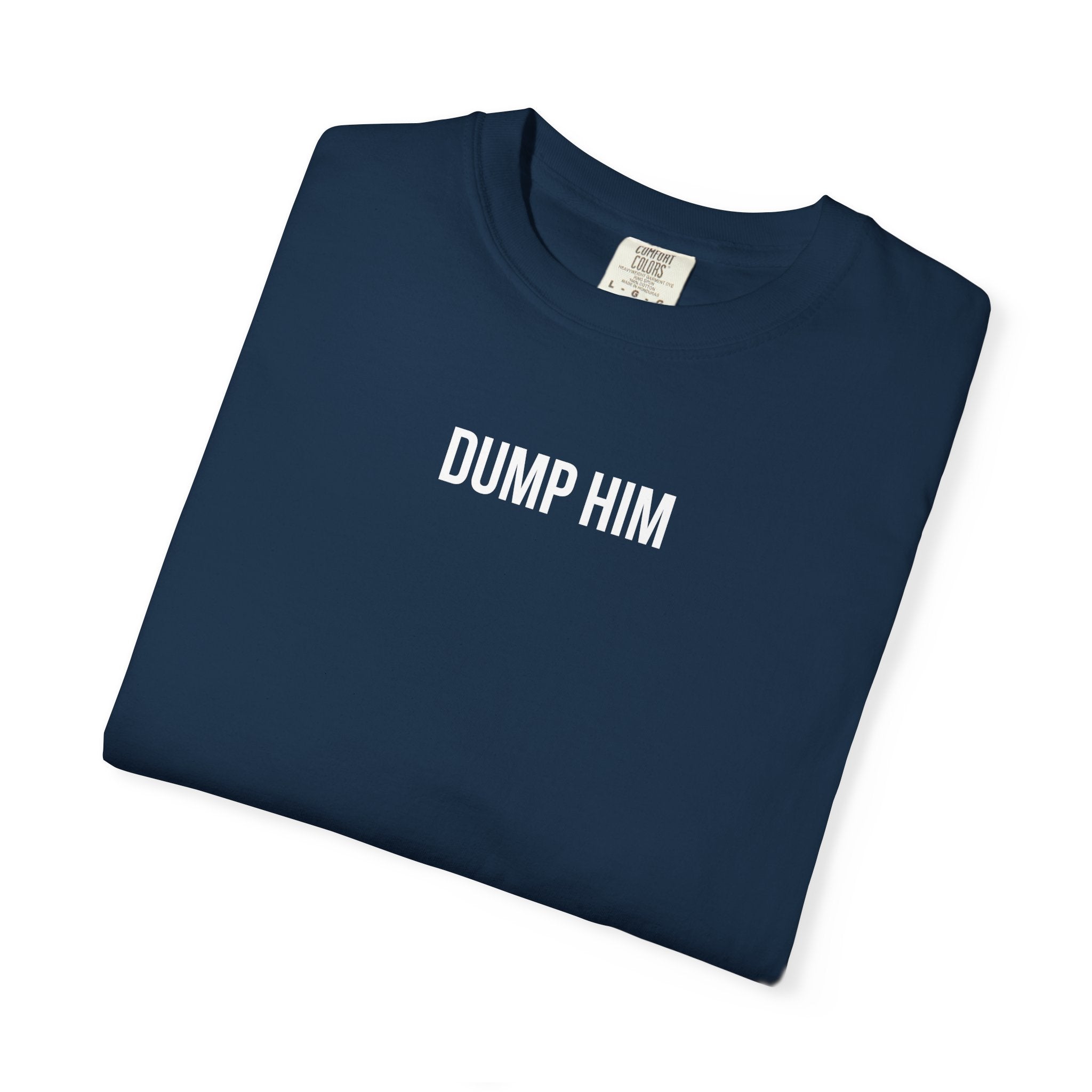 DUMP HIM T-Shirt | Comfort Colors 1717 | Women's Empowerment Tee