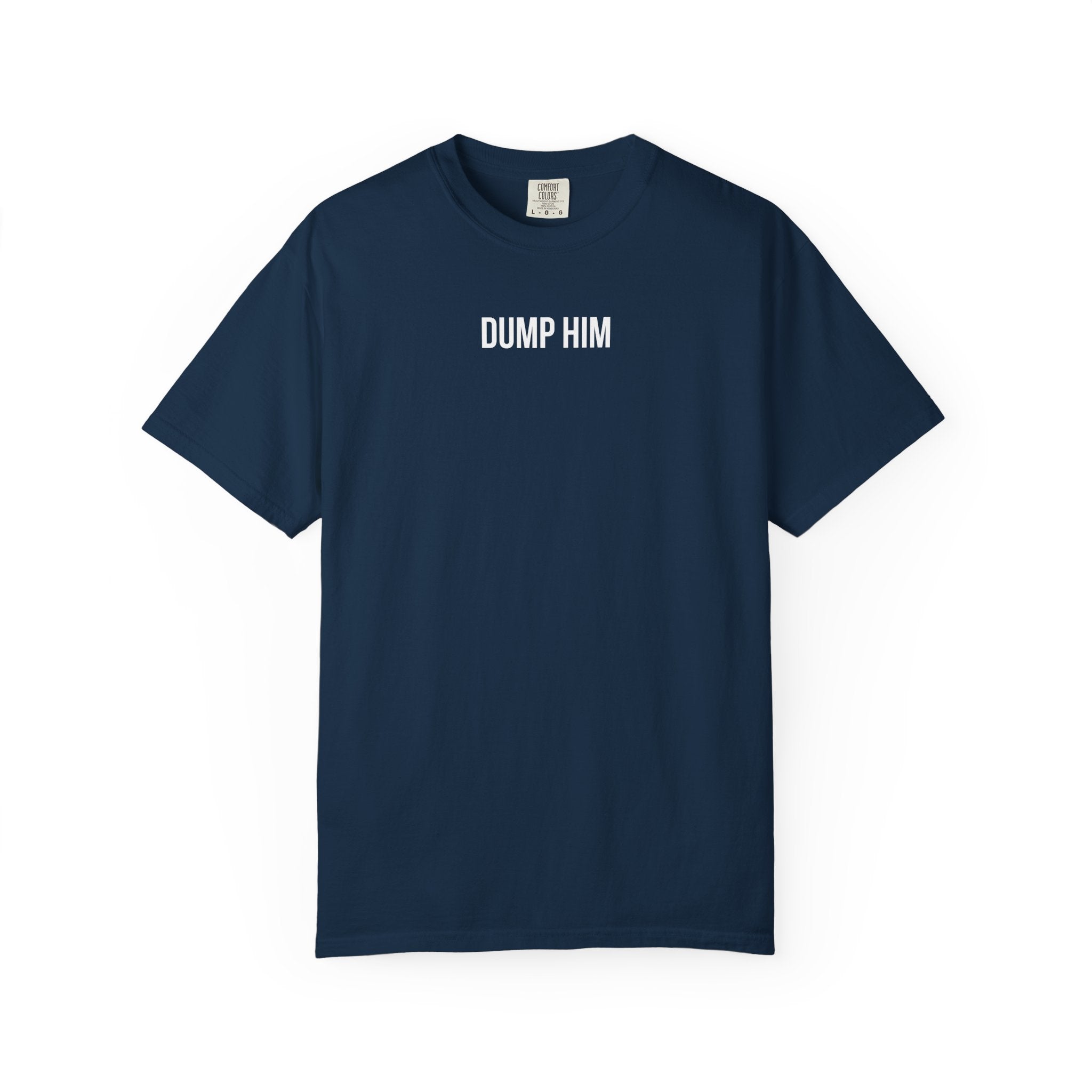 DUMP HIM T-Shirt | Comfort Colors 1717 | Women's Empowerment Tee