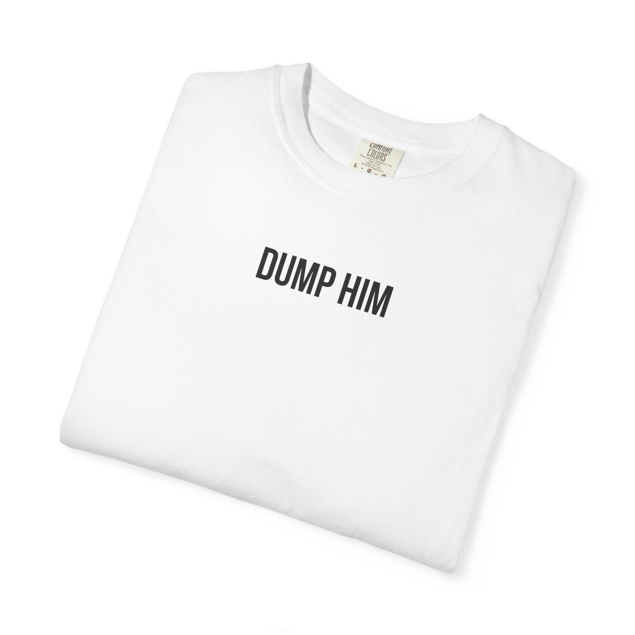 DUMP HIM T-Shirt | Comfort Colors 1717 | Women's Empowerment Tee