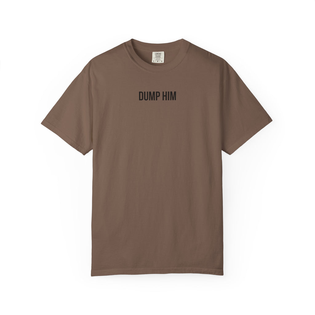 DUMP HIM T-Shirt | Comfort Colors 1717 | Women's Empowerment Tee