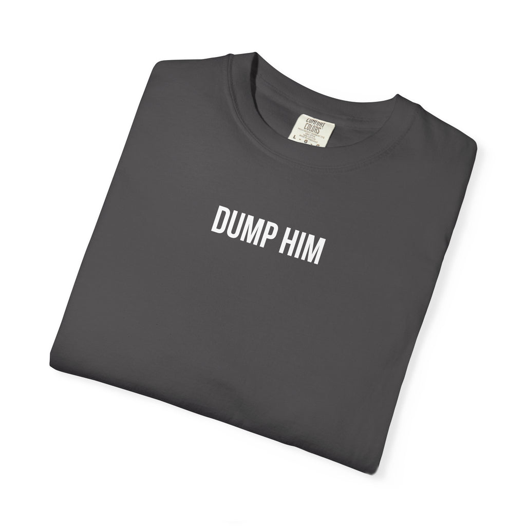 DUMP HIM T-Shirt | Comfort Colors 1717 | Women's Empowerment Tee